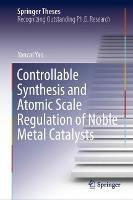 Controllable Synthesis and Atomic Scale Regulation of Noble Metal Catalysts - Yancai Yao - cover