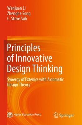 Principles of Innovative Design Thinking: Synergy of Extenics with Axiomatic Design Theory - Wenjuan Li,Zhenghe Song,C. Steve Suh - cover