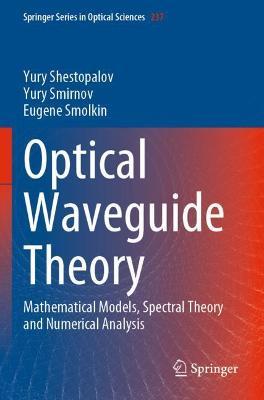Optical Waveguide Theory: Mathematical Models, Spectral Theory and Numerical Analysis - Yury Shestopalov,Yury Smirnov,Eugene Smolkin - cover