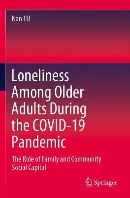 Loneliness Among Older Adults During the COVID-19 Pandemic: The Role of Family and Community Social Capital - Nan LU - cover