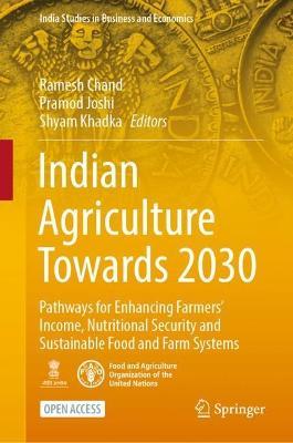 Indian Agriculture Towards 2030: Pathways for Enhancing Farmers' Income, Nutritional Security and Sustainable Food and Farm Systems - cover