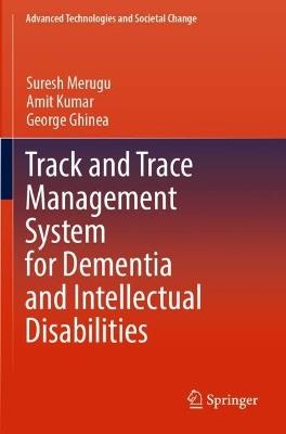 Track and Trace Management System for Dementia and Intellectual Disabilities - Suresh Merugu,Amit Kumar,George Ghinea - cover