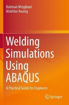 Welding Simulations Using ABAQUS: A Practical Guide for Engineers - Bahman Meyghani,Mokhtar Awang - cover
