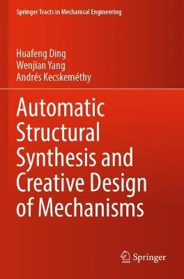 Automatic Structural Synthesis and Creative Design of Mechanisms - Huafeng Ding,Wenjian Yang,Andrés Kecskeméthy - cover