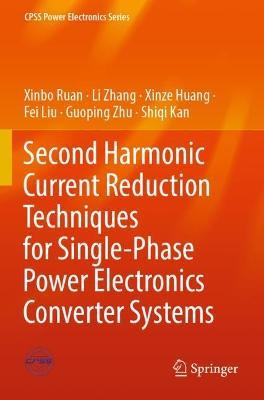 Second Harmonic Current Reduction Techniques for Single-Phase Power Electronics Converter Systems - Xinbo Ruan,Li Zhang,Xinze Huang - cover