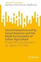 Social Entrepreneurship, Social Business and the Multi-functionality of Urban Agriculture: Mixed Methods Research on Japan and China