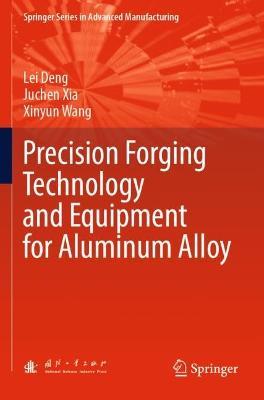 Precision Forging Technology and Equipment for Aluminum Alloy - Lei Deng,Juchen Xia,Xinyun Wang - cover