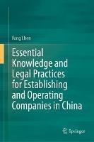 Essential Knowledge and Legal Practices for Establishing and Operating Companies in China - Fang Chen - cover