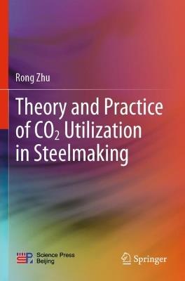 Theory and Practice of CO2 Utilization in Steelmaking - Rong Zhu - cover