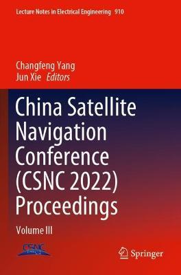 China Satellite Navigation Conference (CSNC 2022) Proceedings: Volume III - cover