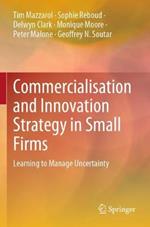 Commercialisation and Innovation Strategy in Small Firms: Learning to Manage Uncertainty