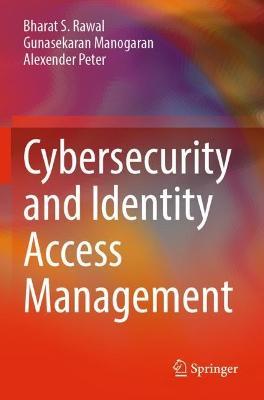 Cybersecurity and Identity Access Management - Bharat S. Rawal,Gunasekaran Manogaran,Alexender Peter - cover