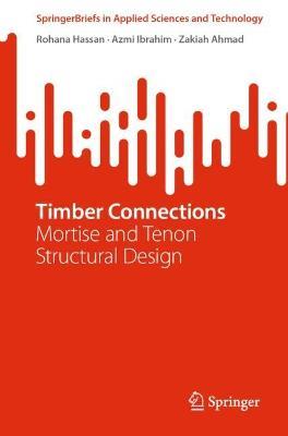 Timber Connections: Mortise and Tenon Structural Design - Rohana Hassan,Azmi Ibrahim,Zakiah Ahmad - cover