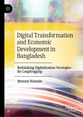 Digital Transformation and Economic Development in Bangladesh: Rethinking Digitalization Strategies for Leapfrogging - Monzur Hossain - cover
