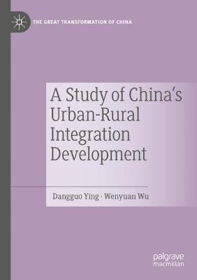 A Study of China's Urban-Rural Integration Development - Dangguo Ying,Wenyuan Wu - cover