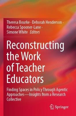 Reconstructing the Work of Teacher Educators: Finding Spaces in Policy Through Agentic Approaches —Insights from a Research Collective - cover