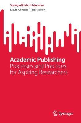 Academic Publishing: Processes and Practices for Aspiring Researchers - David Coniam,Peter Falvey - cover