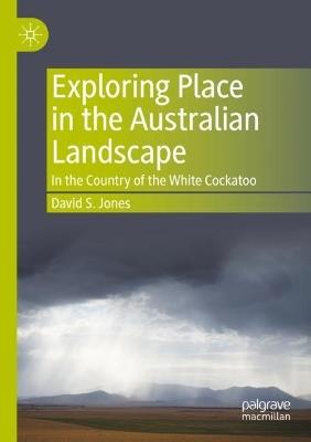 Exploring Place in the Australian Landscape: In the Country of the White Cockatoo - David S. Jones - cover