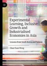 Experimental Learning, Inclusive Growth and Industrialised Economies in Asia: Lessons from South Korea and Taiwan