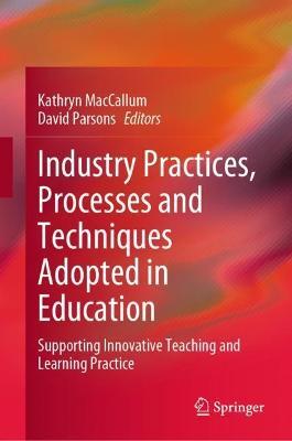 Industry Practices, Processes and Techniques Adopted in Education: Supporting Innovative Teaching and Learning Practice - cover