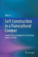 Self-Construction in a Transcultural Context: Young Chinese Immigrants Constructing Selves in the UK - Yijia Zuo - cover