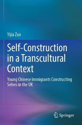 Self-Construction in a Transcultural Context: Young Chinese Immigrants Constructing Selves in the UK - Yijia Zuo - cover