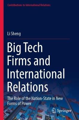 Big Tech Firms and International Relations: The Role of the Nation-State in New Forms of Power - Li Sheng - cover