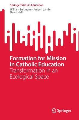 Formation for Mission in Catholic Education: Transformation in an Ecological Space - William Sultmann,Janeen Lamb,David Hall - cover