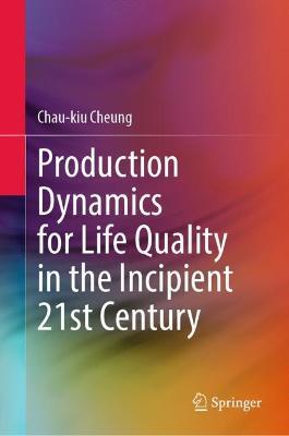 Production Dynamics for Life Quality in the Incipient 21st Century - Chau-kiu Cheung - cover