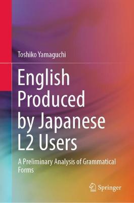 English Produced by Japanese L2 Users: A Preliminary Analysis of Grammatical Forms - Toshiko Yamaguchi - cover