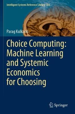 Choice Computing: Machine Learning and Systemic Economics for Choosing - Parag Kulkarni - cover