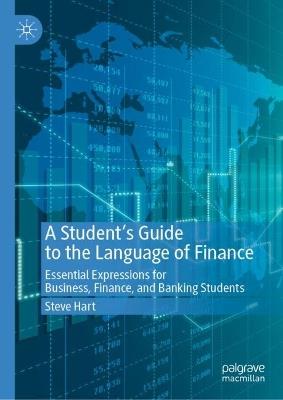 A Student’s Guide to the Language of Finance: Essential Expressions for Business, Finance, and Banking Students - Steve Hart - cover