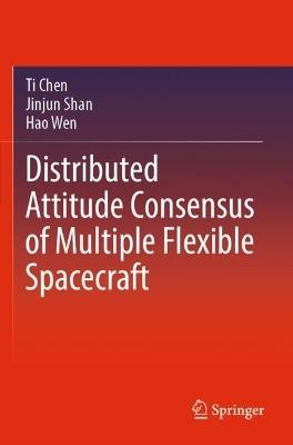 Distributed Attitude Consensus of Multiple Flexible Spacecraft - Ti Chen,Jinjun Shan,Hao Wen - cover