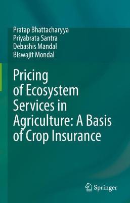 Pricing of Ecosystem Services in Agriculture: A Basis of Crop Insurance - Pratap Bhattacharyya,Priyabrata Santra,Debashis Mandal - cover