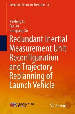 Redundant Inertial Measurement Unit Reconfiguration and Trajectory Replanning of Launch Vehicle - Xuefeng Li,Fan Xu,Guoqiang Xu - cover