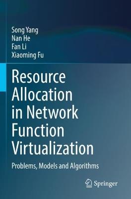 Resource Allocation in Network Function Virtualization: Problems, Models and Algorithms - Song Yang,Nan He,Fan Li - cover