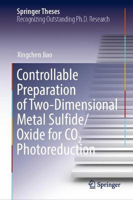 Controllable Preparation of Two-Dimensional Metal Sulfide/Oxide for CO2 Photoreduction - Xingchen Jiao - cover
