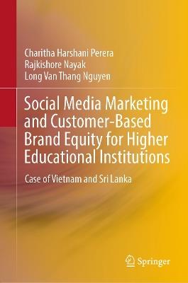 Social Media Marketing and Customer-Based Brand Equity for Higher Educational Institutions: Case of Vietnam and Sri Lanka - Charitha Harshani Perera,Rajkishore Nayak,Long Van Thang Nguyen - cover