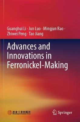 Advances and Innovations in Ferronickel-Making - Guanghui Li,Jun Luo,Mingjun Rao - cover