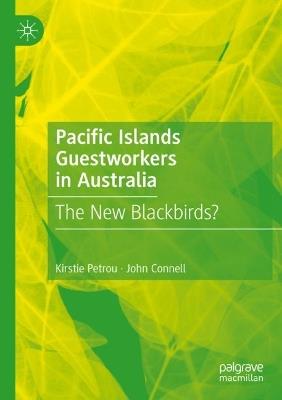 Pacific Islands Guestworkers in Australia: The New Blackbirds? - Kirstie Petrou,John Connell - cover