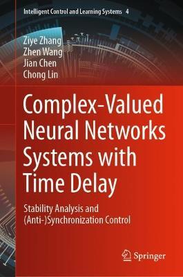Complex-Valued Neural Networks Systems with Time Delay: Stability Analysis and (Anti-)Synchronization Control - Ziye Zhang,Zhen Wang,Jian Chen - cover