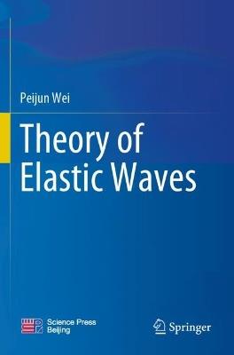 Theory of Elastic Waves - Peijun Wei - cover