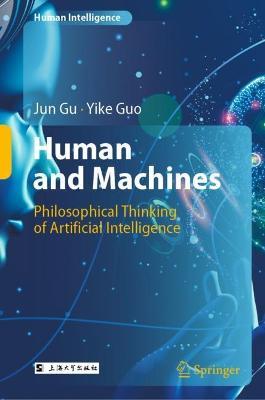 Human and Machines: Philosophical Thinking of Artificial Intelligence - Jun Gu,Yike Guo - cover