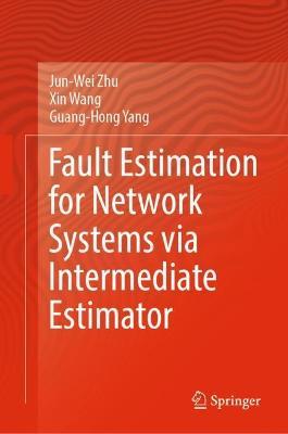 Fault Estimation for Network Systems via Intermediate Estimator - Jun-Wei Zhu,Xin Wang,Guang-Hong Yang - cover
