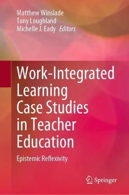 Work-Integrated Learning Case Studies in Teacher Education: Epistemic Reflexivity - cover