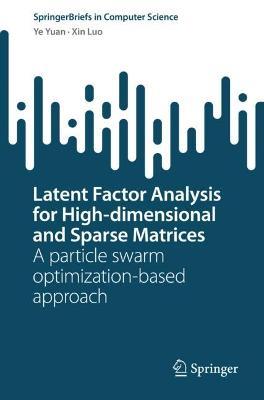 Latent Factor Analysis for High-dimensional and Sparse Matrices: A particle swarm optimization-based approach - Ye Yuan,Xin Luo - cover