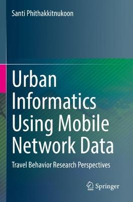 Urban Informatics Using Mobile Network Data: Travel Behavior Research Perspectives - Santi Phithakkitnukoon - cover