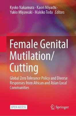 Female Genital Mutilation/Cutting: Global Zero Tolerance Policy and Diverse Responses from African and Asian Local Communities - cover