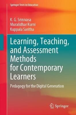 Learning, Teaching, and Assessment Methods for Contemporary Learners: Pedagogy for the Digital Generation - K. G. Srinivasa,Muralidhar Kurni,Kuppala Saritha - cover