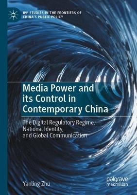 Media Power and its Control in Contemporary China: The Digital Regulatory Regime, National Identity, and Global Communication - Yanling Zhu - cover